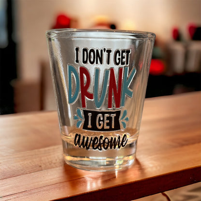 I don’t get drunk  I get Get Awesome shot glass