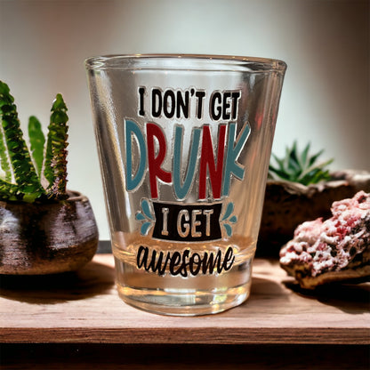 I don’t get drunk  I get Get Awesome shot glass